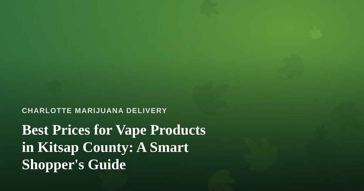 Best Prices for Vape Products in Kitsap County: A Smart Shopper’s Guide