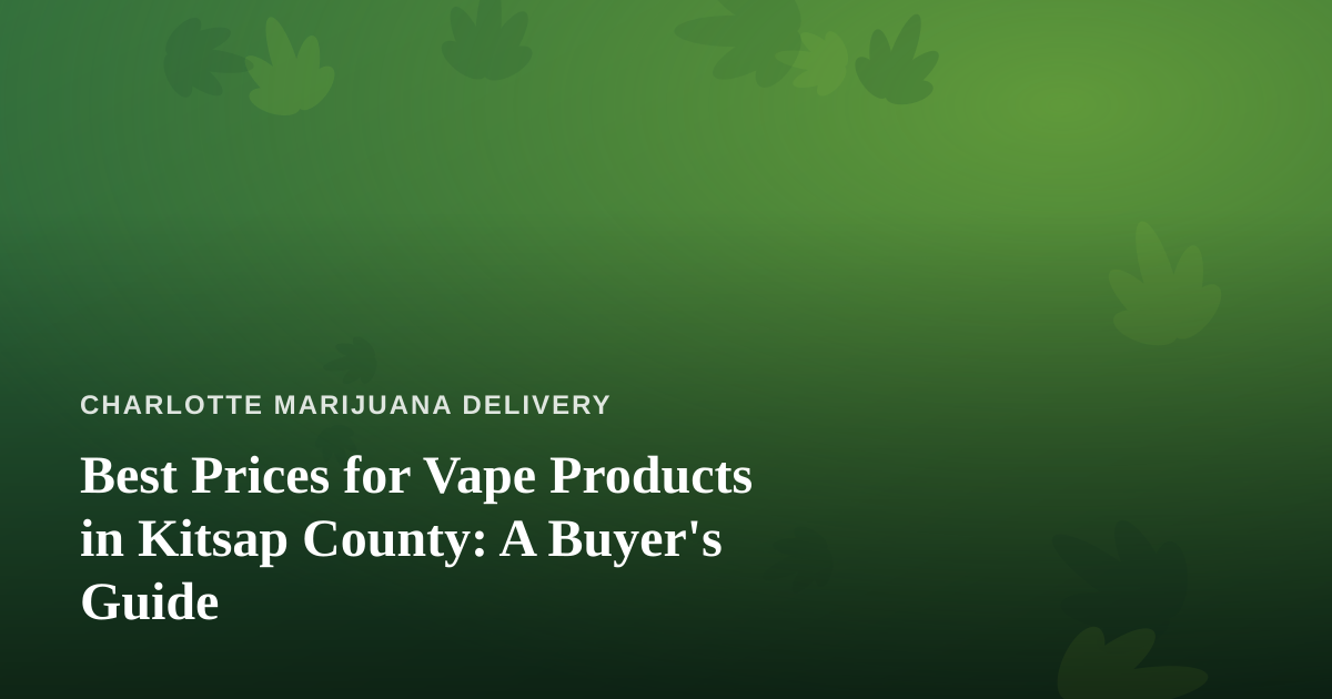 Best Prices for Vape Products in Kitsap County: A Buyer’s Guide