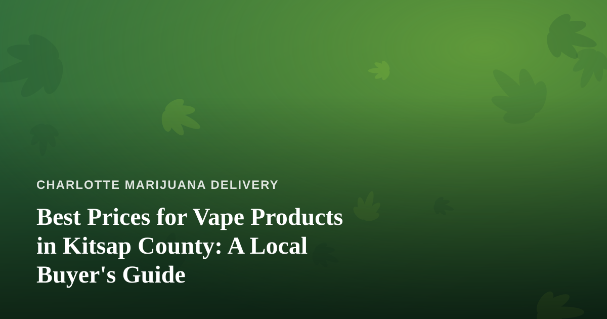 Best Prices for Vape Products in Kitsap County: A Local Buyer’s Guide