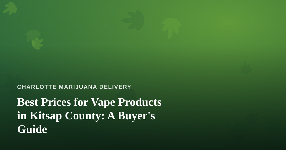 Best Prices for Vape Products in Kitsap County: A Buyer’s Guide