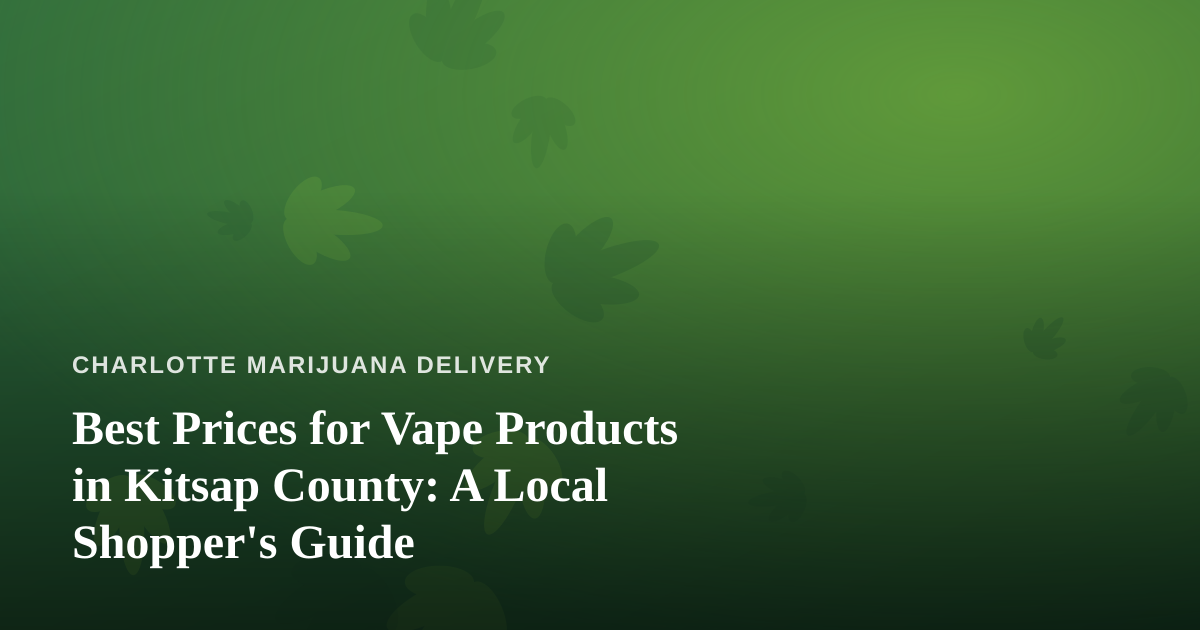Best Prices for Vape Products in Kitsap County: A Local Shopper’s Guide