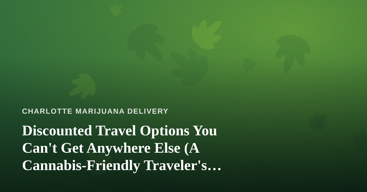 Discounted Travel Options You Can’t Get Anywhere Else (A Cannabis-Friendly Traveler’s Guide)