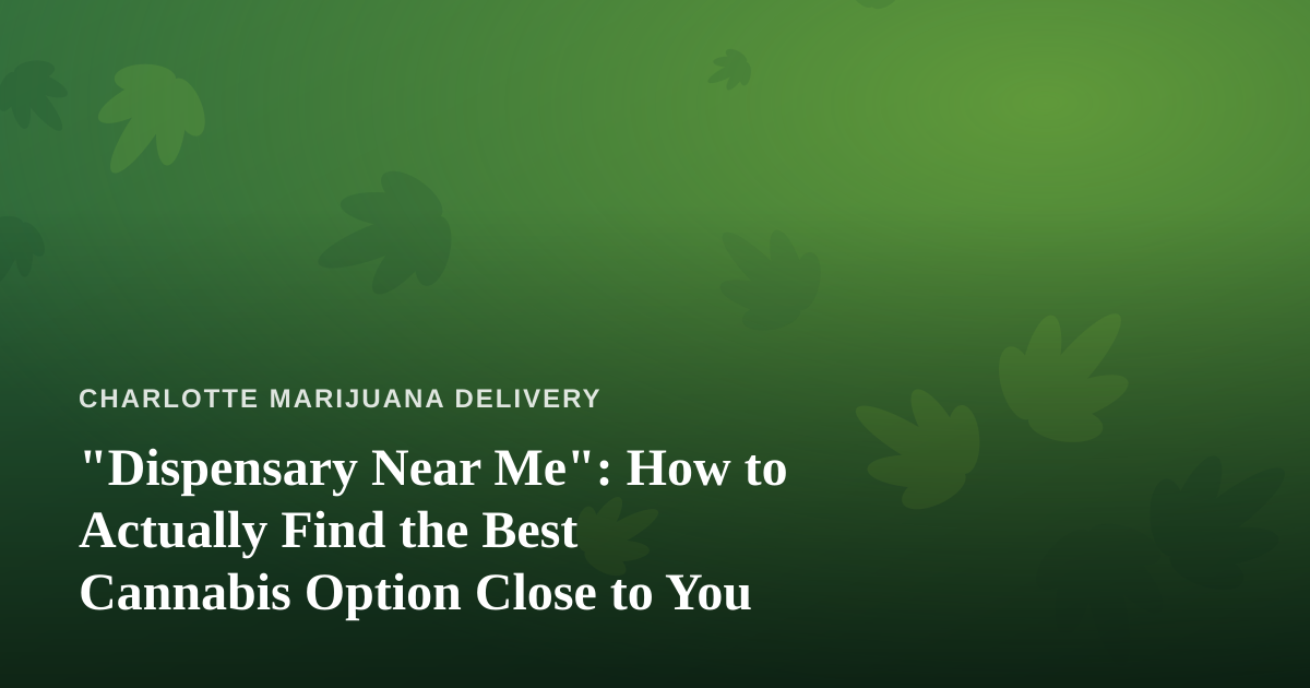 “Dispensary Near Me”: How to Actually Find the Best Cannabis Option Close to You
