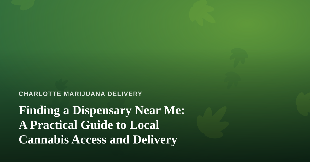 Finding a Dispensary Near Me: A Practical Guide to Local Cannabis Access and Delivery