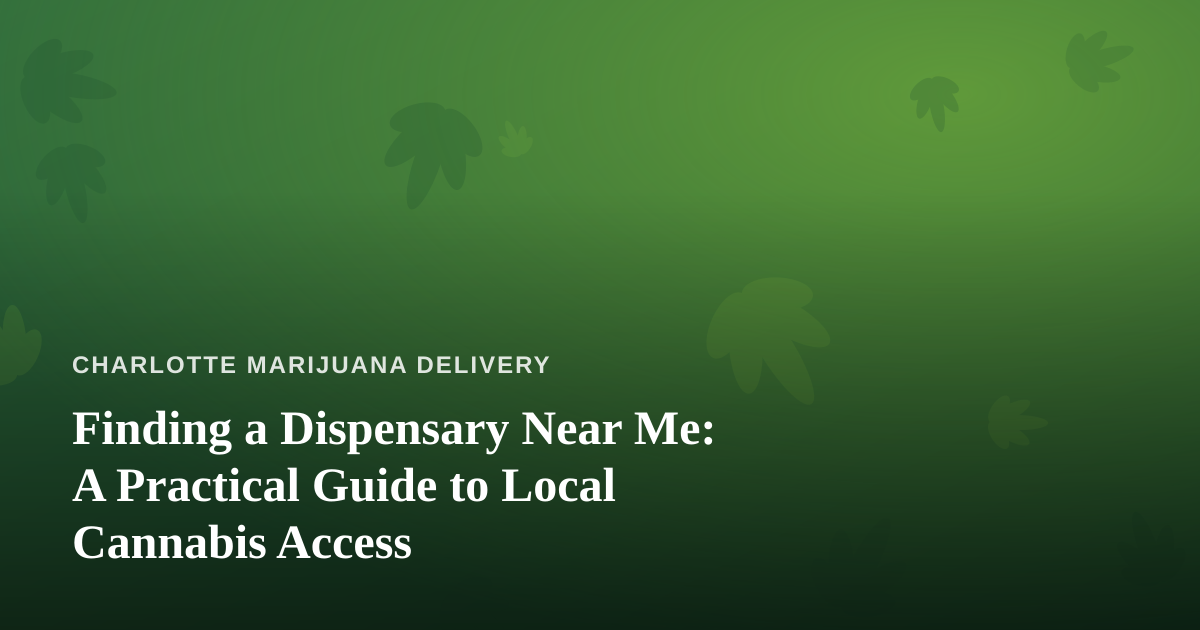 Finding a Dispensary Near Me: A Practical Guide to Local Cannabis Access