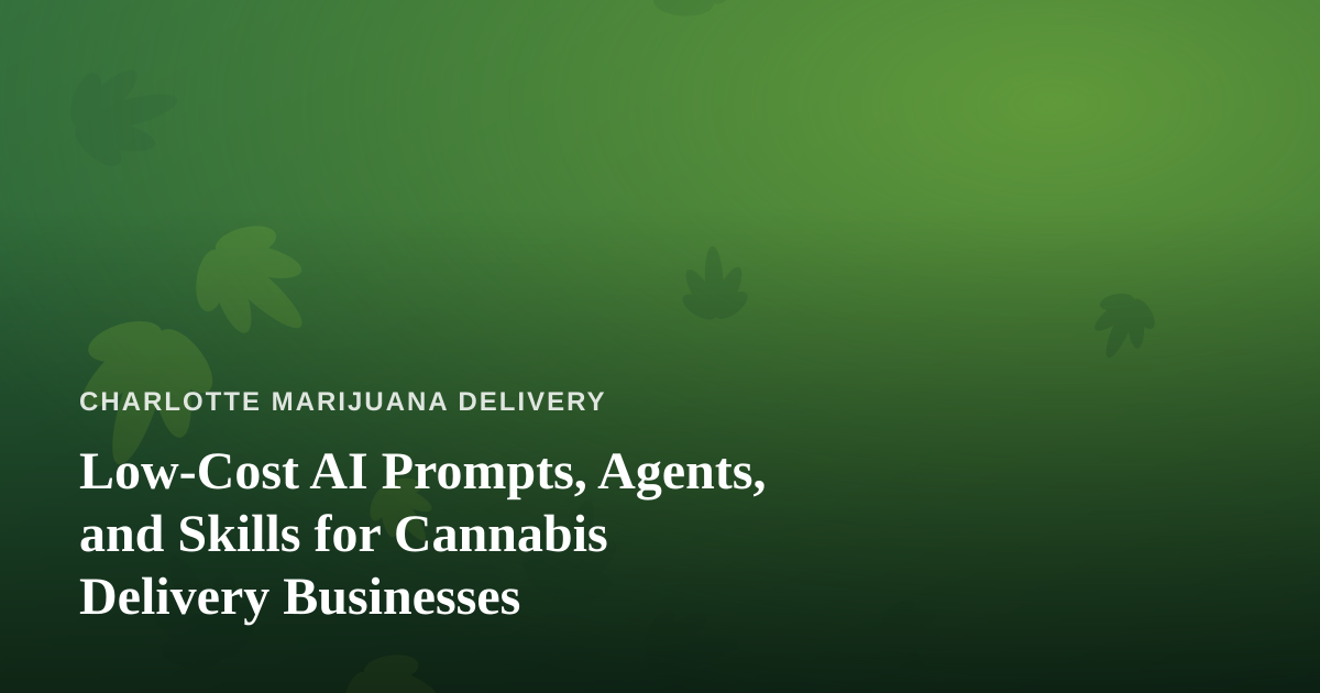 Low-Cost AI Prompts, Agents, and Skills for Cannabis Delivery Businesses