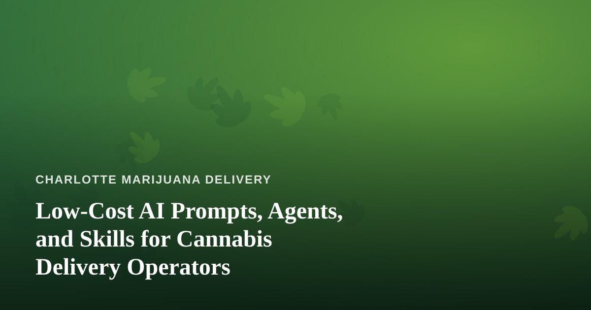Low-Cost AI Prompts, Agents, and Skills for Cannabis Delivery Operators