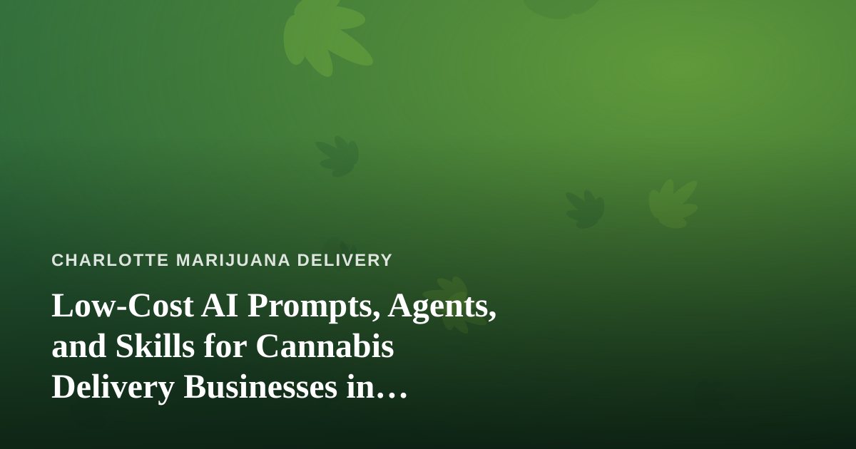 Low-Cost AI Prompts, Agents, and Skills for Cannabis Delivery Businesses in Charlotte