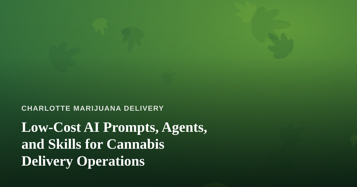 Low-Cost AI Prompts, Agents, and Skills for Cannabis Delivery Operations