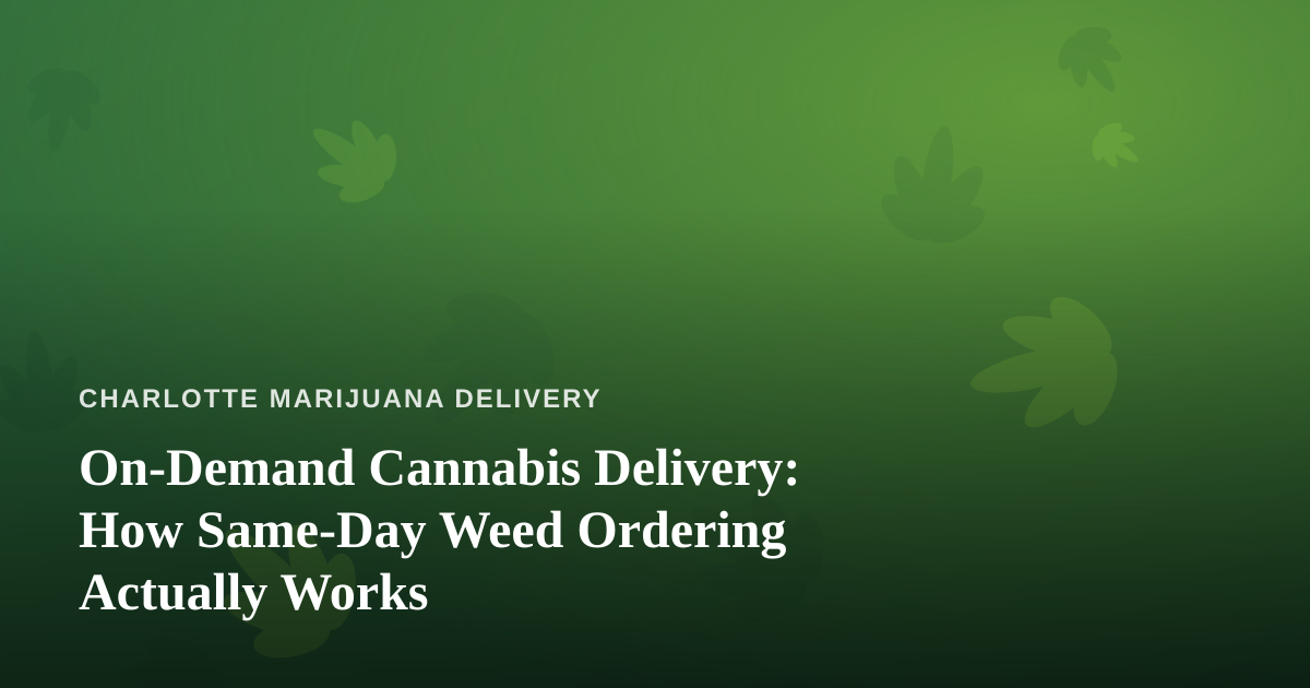 On-Demand Cannabis Delivery: How Same-Day Weed Ordering Actually Works