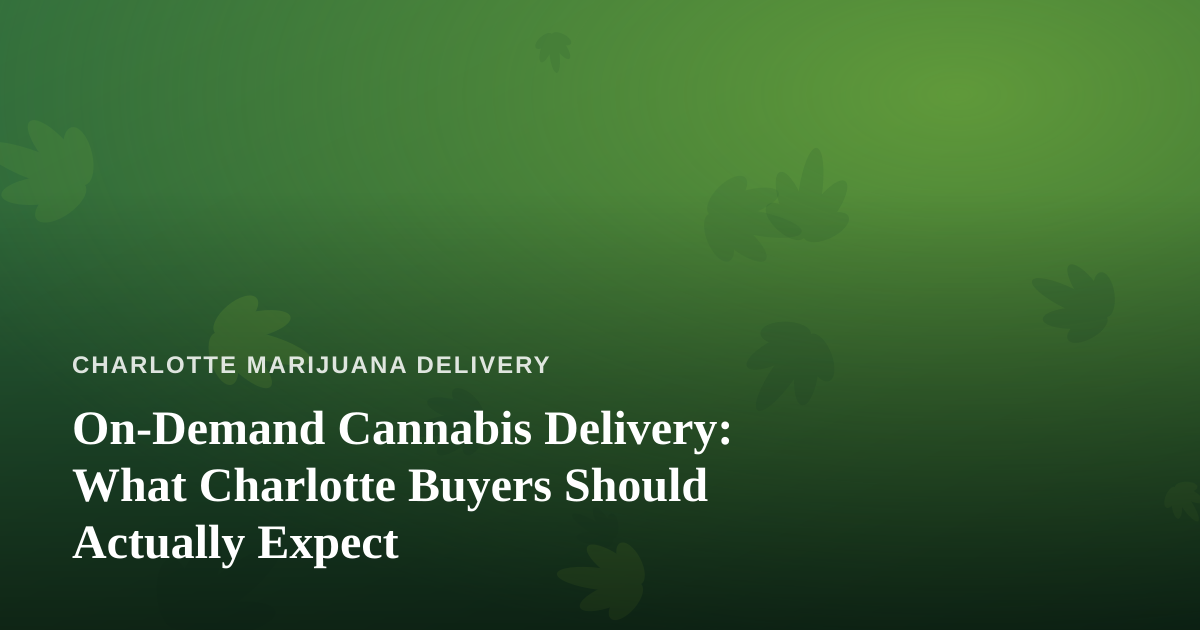 On-Demand Cannabis Delivery: What Charlotte Buyers Should Actually Expect