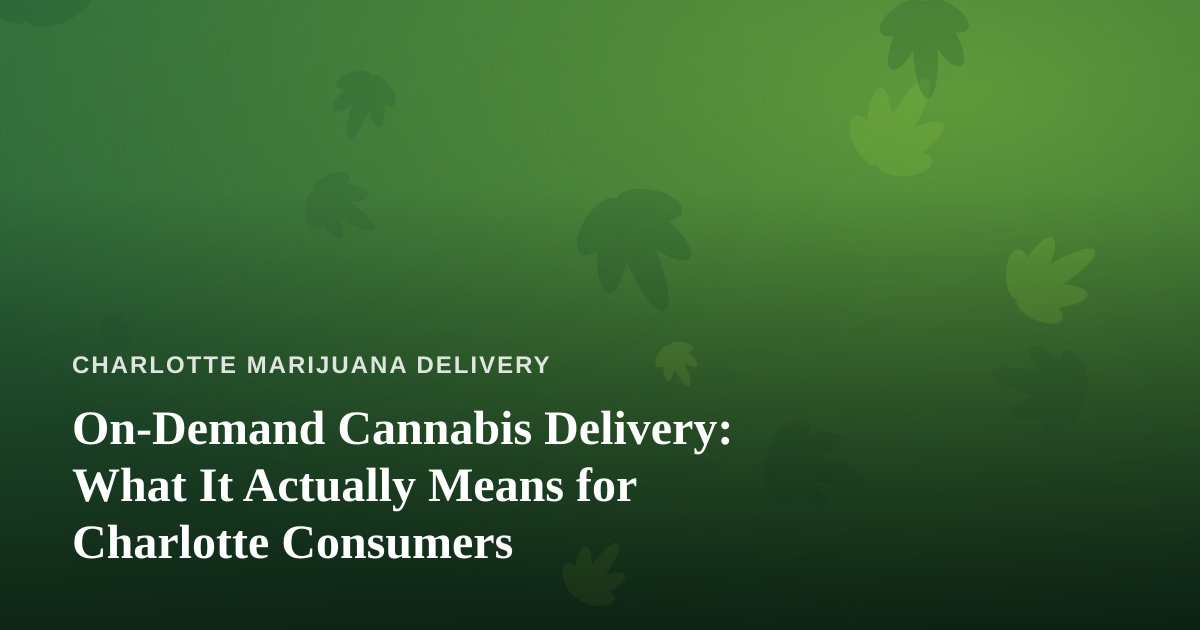 On-Demand Cannabis Delivery: What It Actually Means for Charlotte Consumers