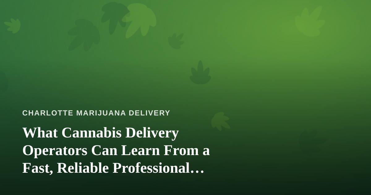 What Cannabis Delivery Operators Can Learn From a Fast, Reliable Professional Lawn Care Company