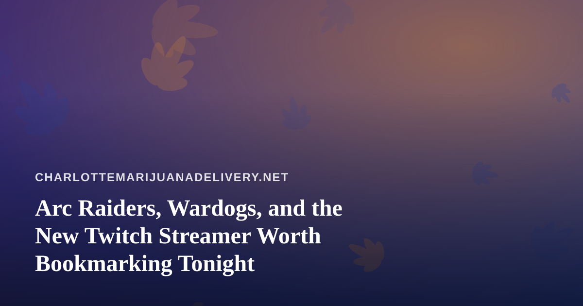 Arc Raiders, Wardogs, and the New Twitch Streamer Worth Bookmarking Tonight