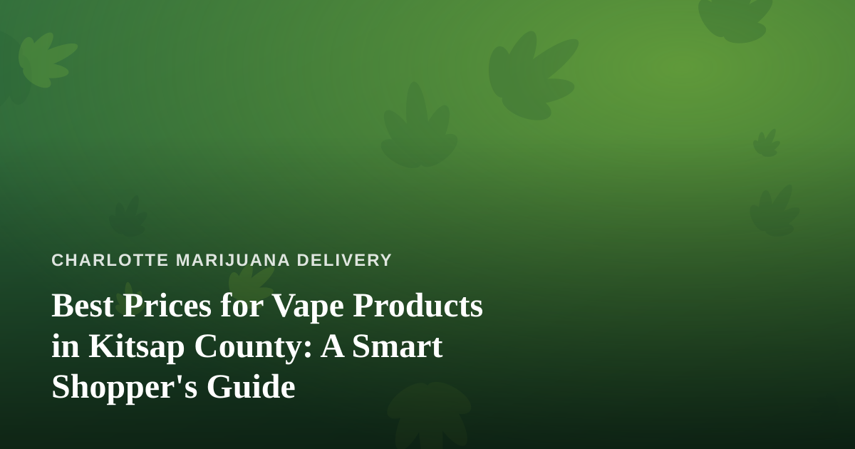 Best Prices for Vape Products in Kitsap County: A Smart Shopper’s Guide