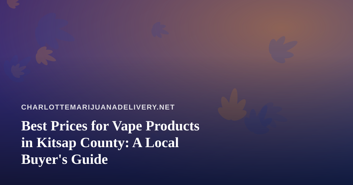 Best Prices for Vape Products in Kitsap County: A Local Buyer’s Guide