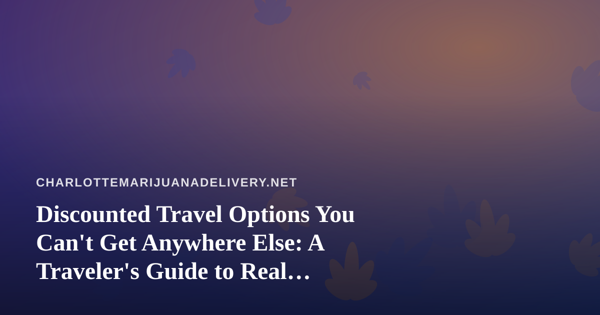Discounted Travel Options You Can’t Get Anywhere Else: A Traveler’s Guide to Real Savings