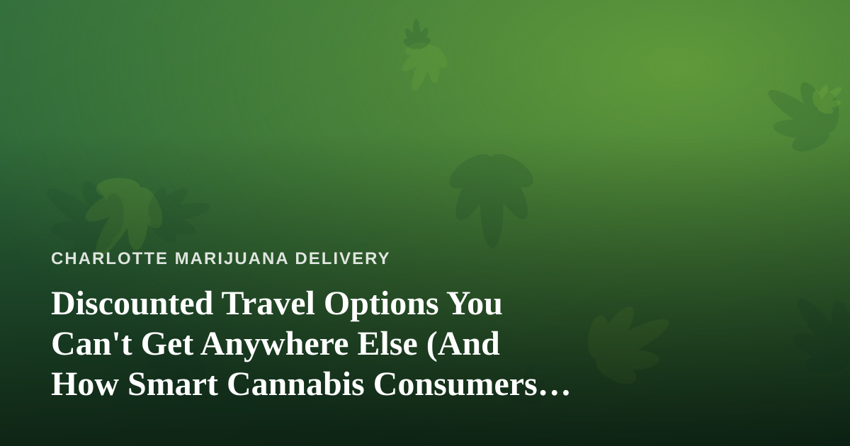Discounted Travel Options You Can’t Get Anywhere Else (And How Smart Cannabis Consumers Plan Trips)