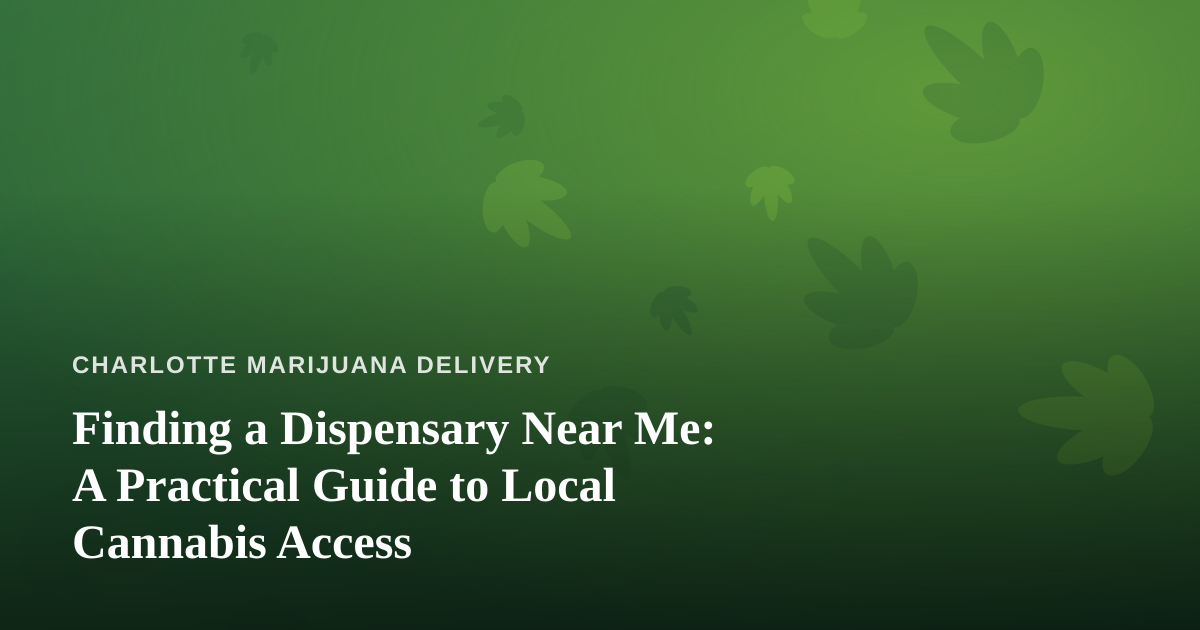 Finding a Dispensary Near Me: A Practical Guide to Local Cannabis Access