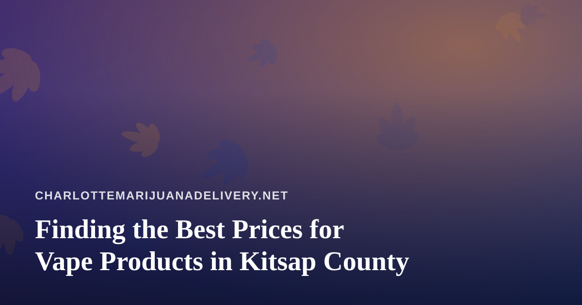 Finding the Best Prices for Vape Products in Kitsap County