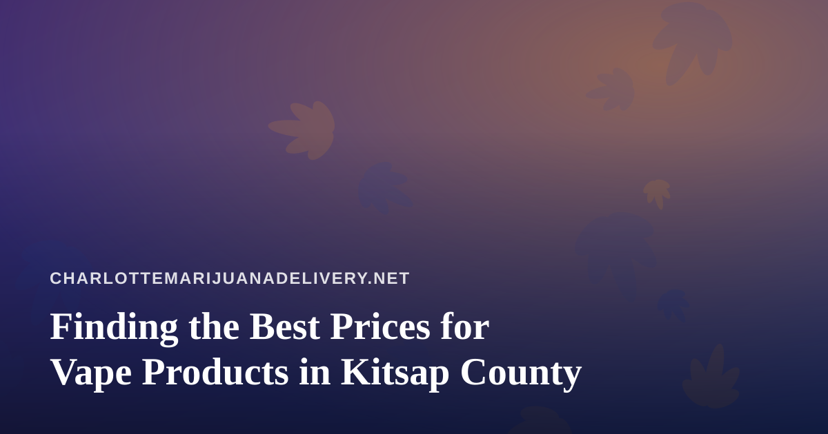 Finding the Best Prices for Vape Products in Kitsap County
