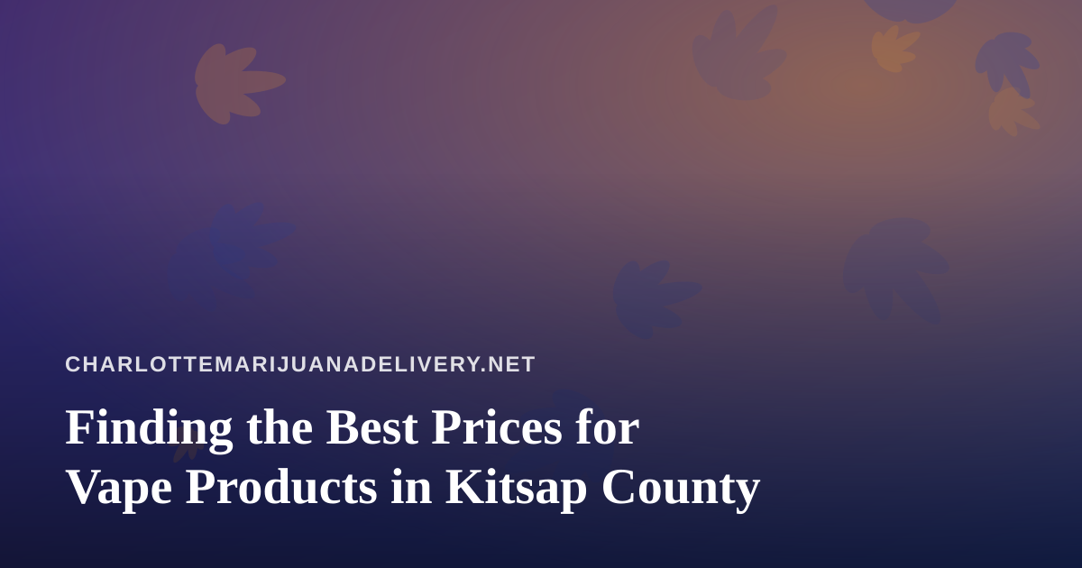Finding the Best Prices for Vape Products in Kitsap County