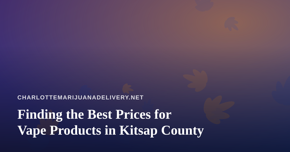 Finding the Best Prices for Vape Products in Kitsap County