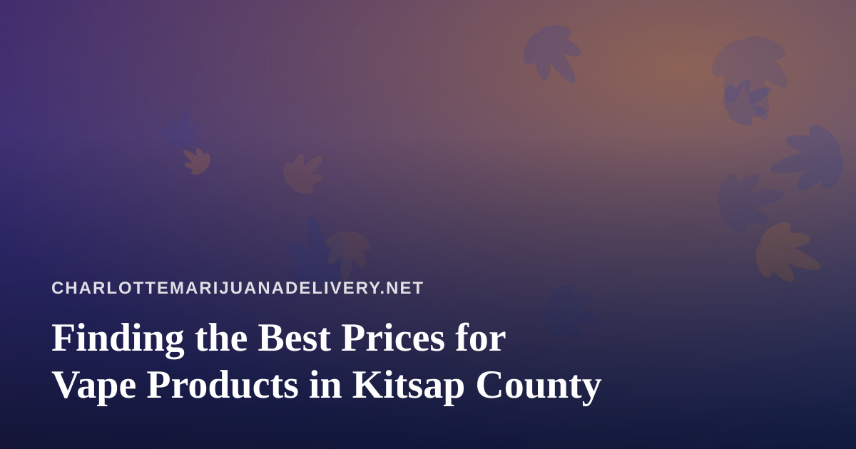 Finding the Best Prices for Vape Products in Kitsap County