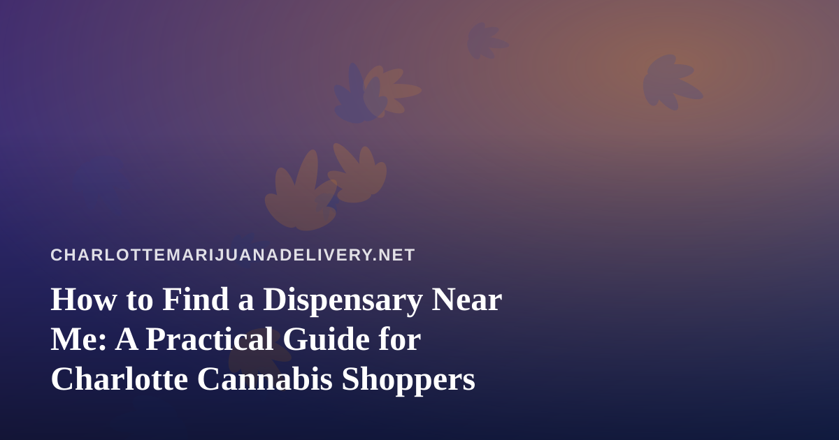 How to Find a Dispensary Near Me: A Practical Guide for Charlotte Cannabis Shoppers