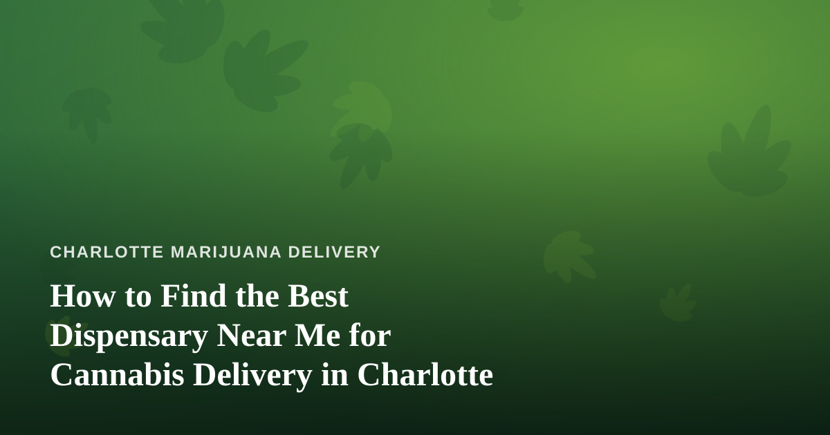 How to Find the Best Dispensary Near Me for Cannabis Delivery in Charlotte
