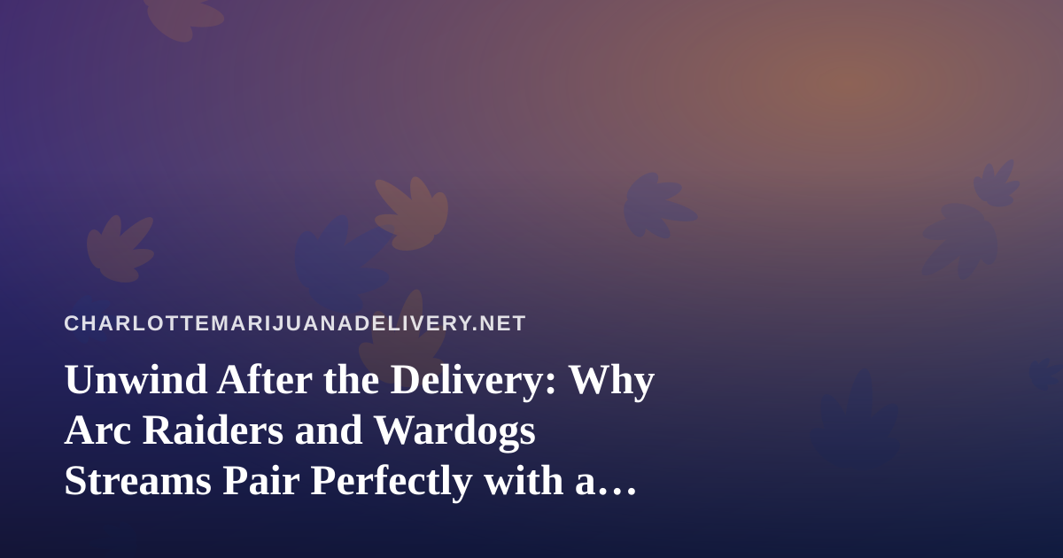 Unwind After the Delivery: Why Arc Raiders and Wardogs Streams Pair Perfectly with a Chill Charlotte Night