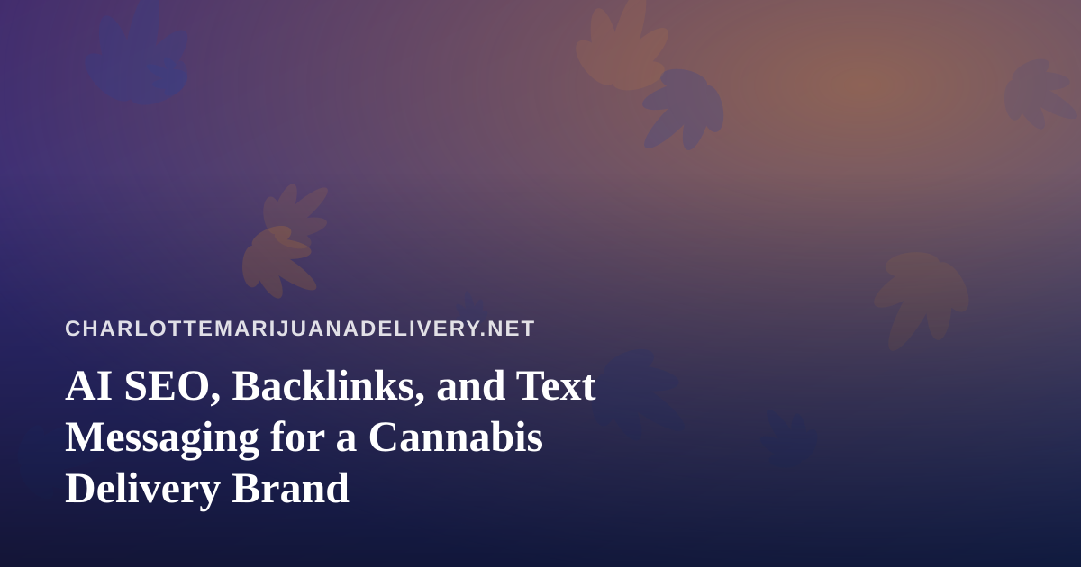 AI SEO, Backlinks, and Text Messaging for a Cannabis Delivery Brand