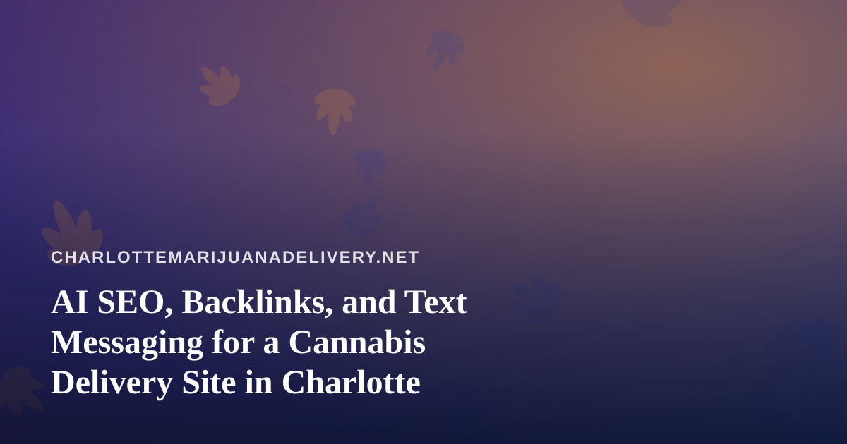 AI SEO, Backlinks, and Text Messaging for a Cannabis Delivery Site in Charlotte