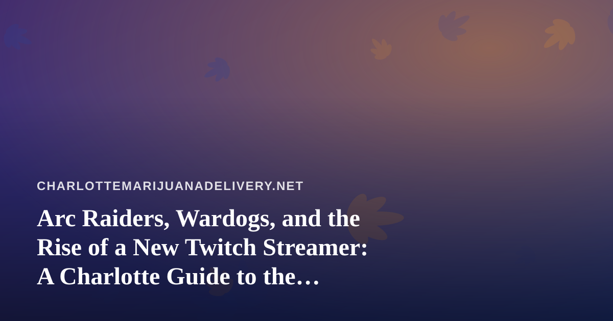 Arc Raiders, Wardogs, and the Rise of a New Twitch Streamer: A Charlotte Guide to the Perfect Night In