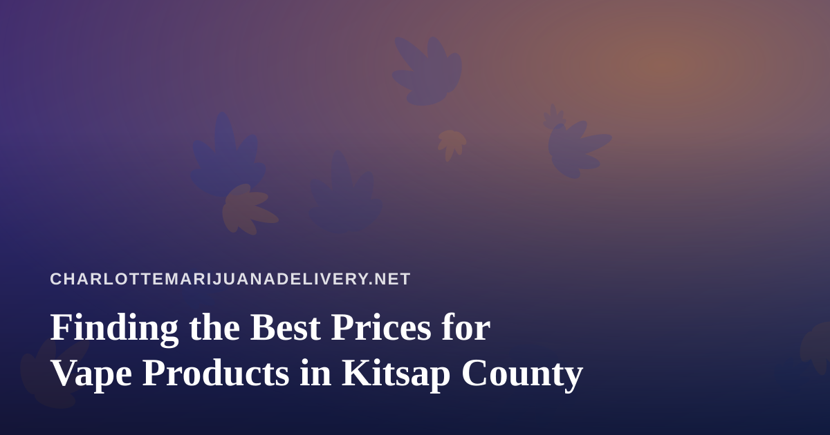 Finding the Best Prices for Vape Products in Kitsap County