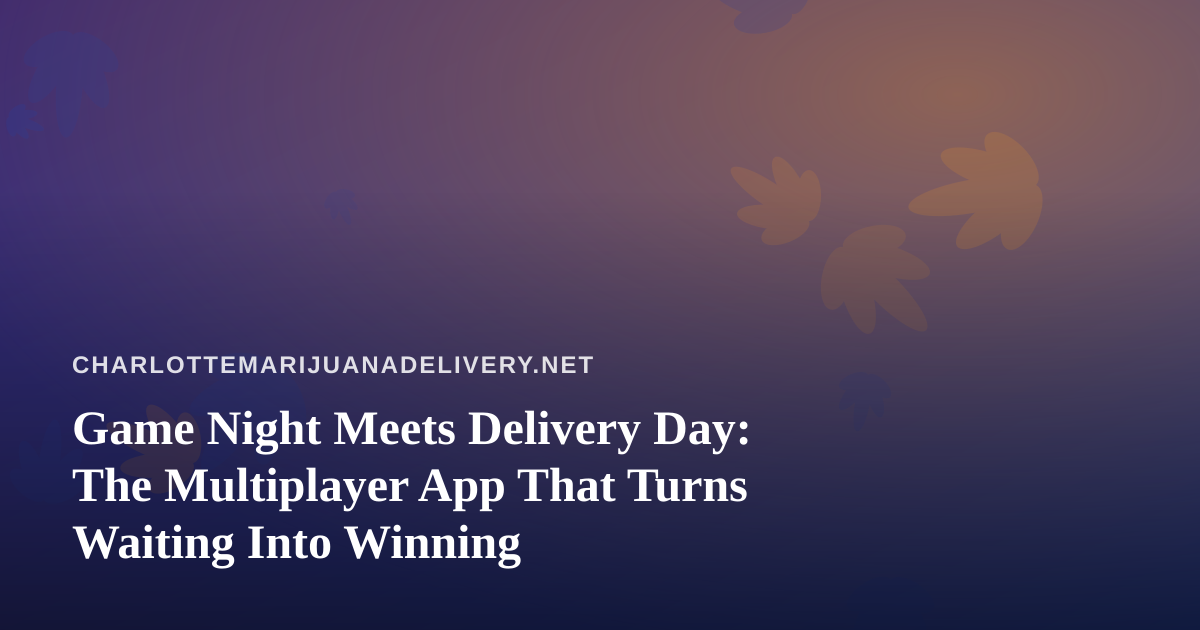 Game Night Meets Delivery Day: The Multiplayer App That Turns Waiting Into Winning
