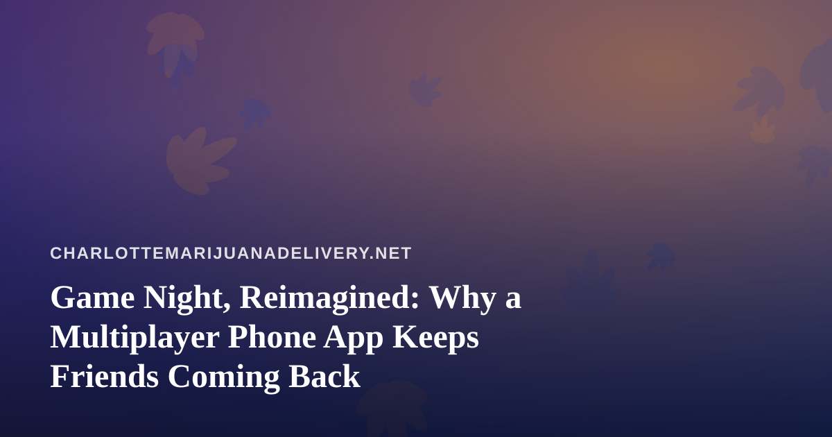 Game Night, Reimagined: Why a Multiplayer Phone App Keeps Friends Coming Back