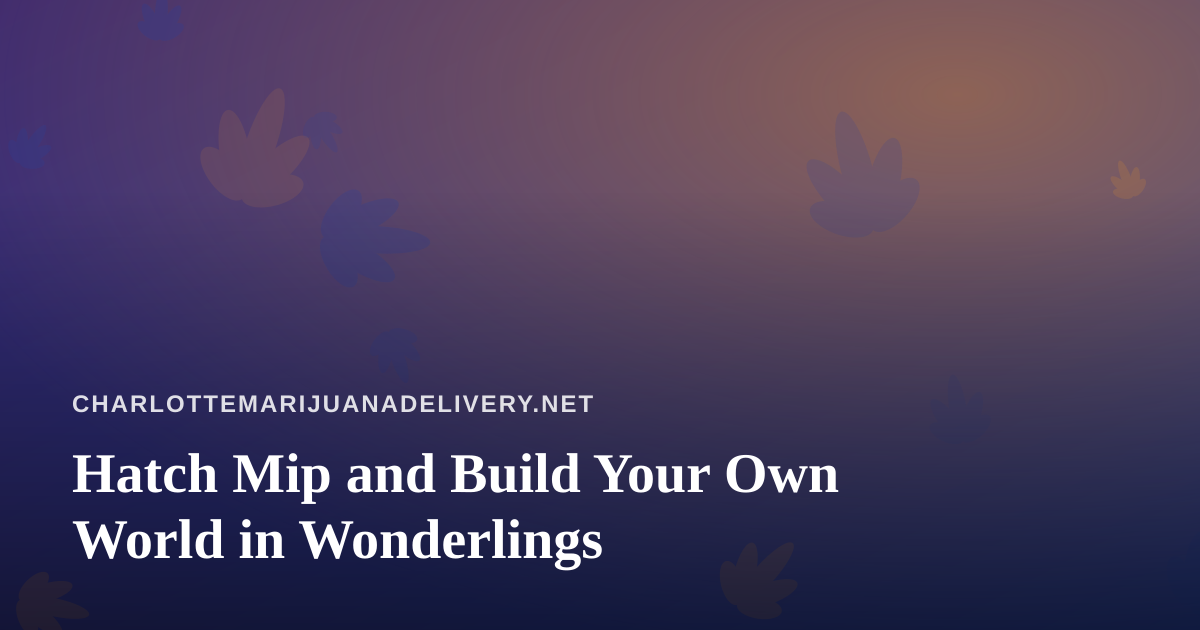 Hatch Mip and Build Your Own World in Wonderlings