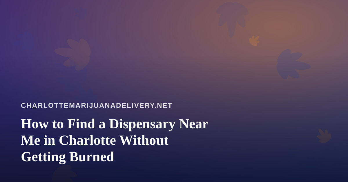 How to Find a Dispensary Near Me in Charlotte Without Getting Burned