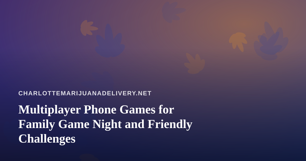 Multiplayer Phone Games for Family Game Night and Friendly Challenges