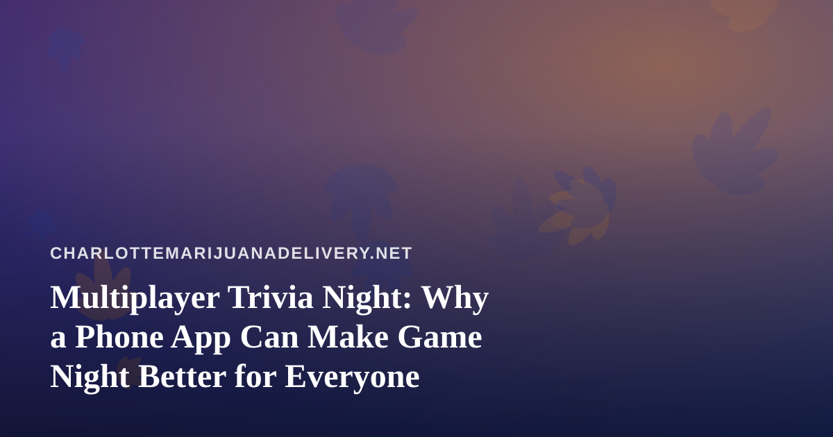 Multiplayer Trivia Night: Why a Phone App Can Make Game Night Better for Everyone