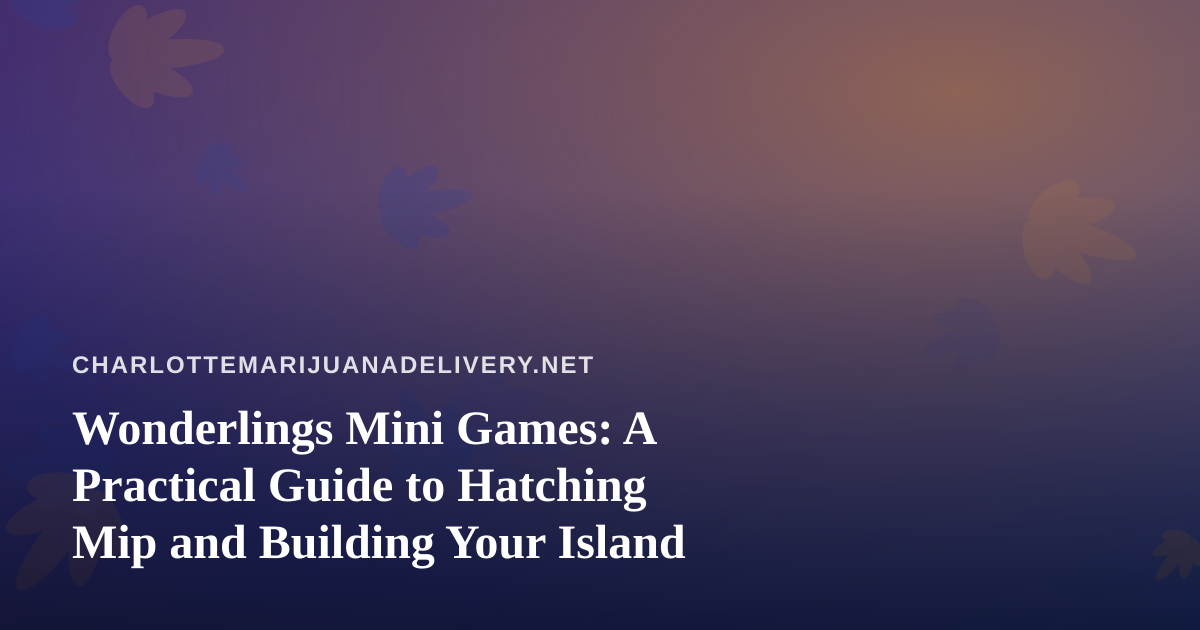 Wonderlings Mini Games: A Practical Guide to Hatching Mip and Building Your Island